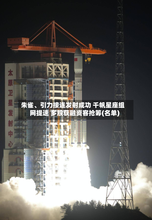 朱雀	、引力接连发射成功 千帆星座组网提速 多股获融资客抢筹(名单)-第2张图片