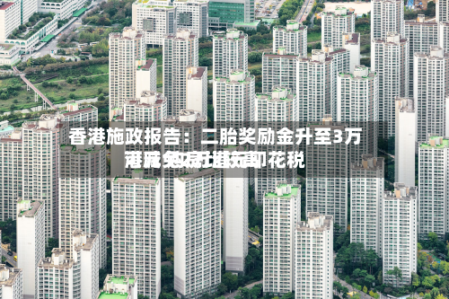 香港施政报告：二胎奖励金升至3万港元 购房比较高可减免2万港元印花税