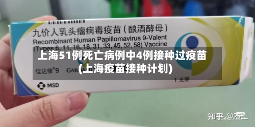 上海51例死亡病例中4例接种过疫苗(上海疫苗接种计划)