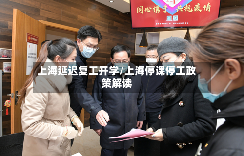 上海延迟复工开学/上海停课停工政策解读-第3张图片
