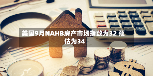 美国9月NAHB房产市场指数为32 预估为34