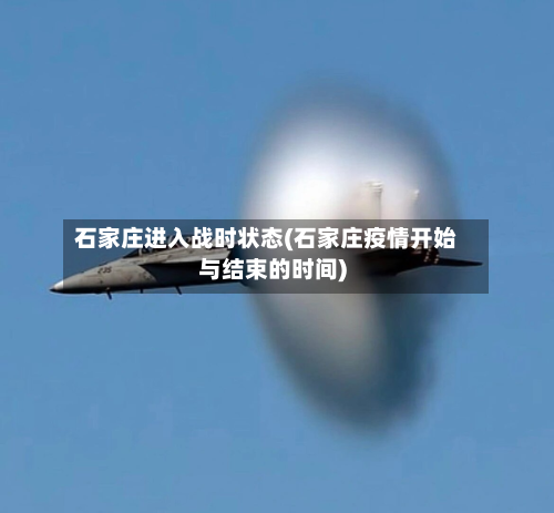 石家庄进入战时状态(石家庄疫情开始与结束的时间)