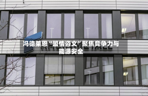 冯德莱恩“盟情咨文	”聚焦竞争力与能源安全-第3张图片