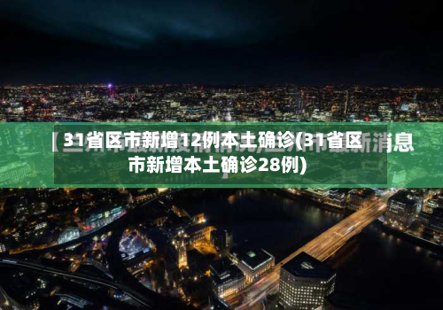 31省区市新增12例本土确诊(31省区市新增本土确诊28例)-第2张图片