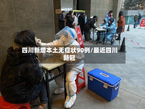 四川新增本土无症状90例/最近四川新冠