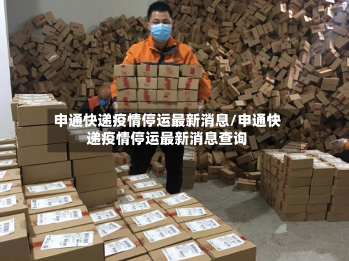申通快递疫情停运最新消息/申通快递疫情停运最新消息查询
