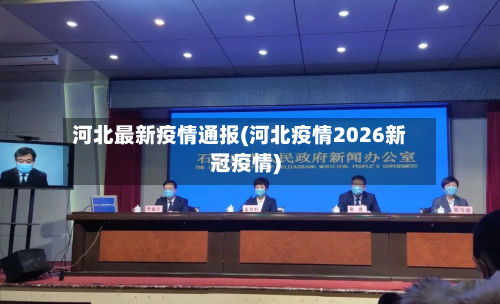 河北最新疫情通报(河北疫情2026新冠疫情)-第3张图片