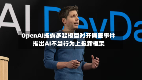 OpenAI披露多起模型对齐偏差事件 推出AI不当行为上报新框架