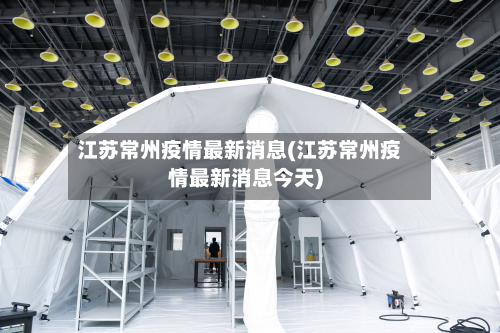 江苏常州疫情最新消息(江苏常州疫情最新消息今天)