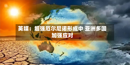 英媒:超强厄尔尼诺形成中 亚洲多国加强应对-第2张图片