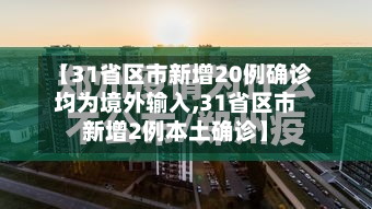 【31省区市新增20例确诊均为境外输入,31省区市新增2例本土确诊】