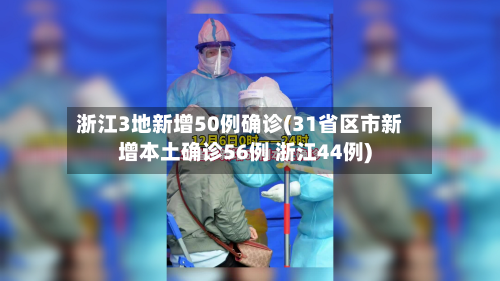 浙江3地新增50例确诊(31省区市新增本土确诊56例 浙江44例)