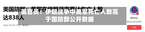 美官员：伊朗战争中美军死亡人数高于国防部公开数据-第3张图片