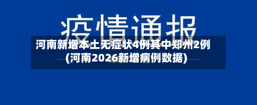 河南新增本土无症状4例其中郑州2例(河南2026新增病例数据)