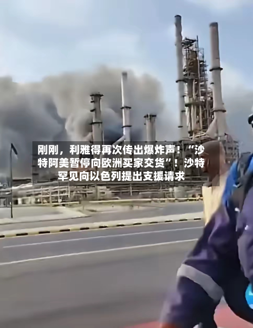刚刚，利雅得再次传出爆炸声！“沙特阿美暂停向欧洲买家交货	”！沙特罕见向以色列提出支援请求-第2张图片