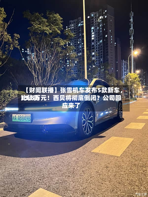 【财闻联播】张雪机车发布5款新车，比较高13.8万元！西贝将彻底倒闭？公司回应来了-第2张图片