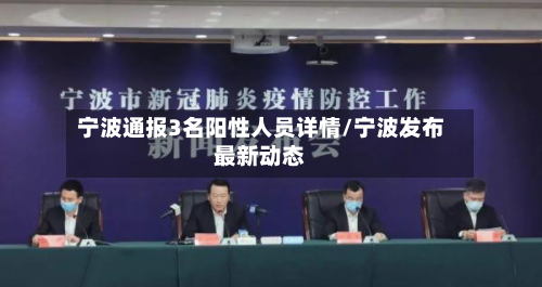 宁波通报3名阳性人员详情/宁波发布最新动态