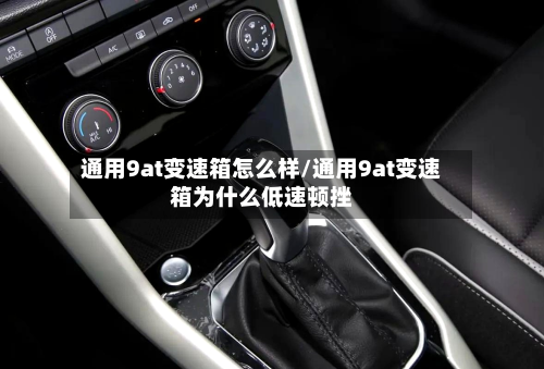 通用9at变速箱怎么样/通用9at变速箱为什么低速顿挫-第3张图片