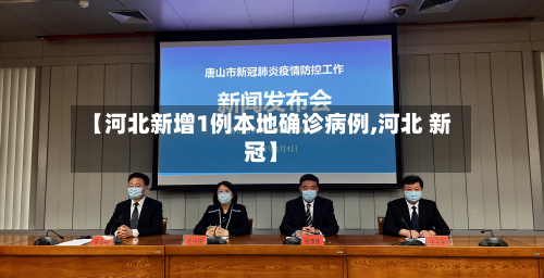 【河北新增1例本地确诊病例,河北 新冠】-第2张图片