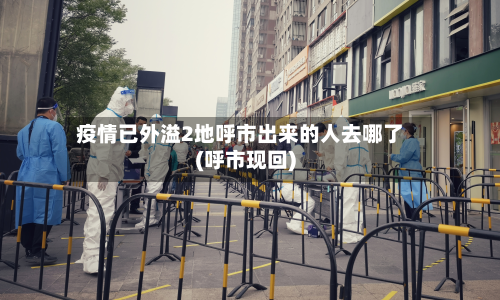 疫情已外溢2地呼市出来的人去哪了(呼市现回)-第2张图片