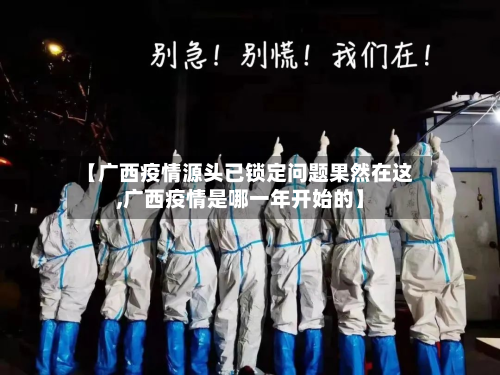 【广西疫情源头已锁定问题果然在这,广西疫情是哪一年开始的】