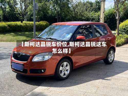 【斯柯达晶锐车价位,斯柯达晶锐这车怎么样】-第2张图片