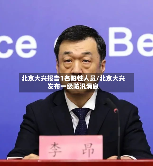 北京大兴报告1名阳性人员/北京大兴发布一级防汛消息-第3张图片