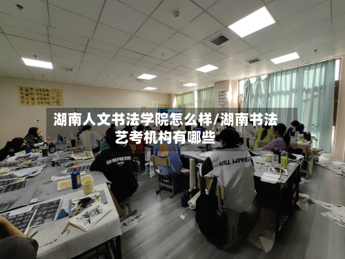 湖南人文书法学院怎么样/湖南书法艺考机构有哪些