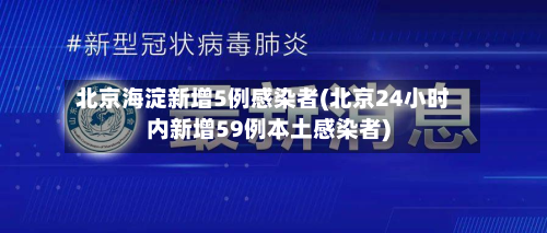 北京海淀新增5例感染者(北京24小时内新增59例本土感染者)-第2张图片