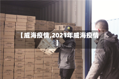 【威海疫情,2021年威海疫情】