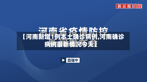 【河南新增1例本土确诊病例,河南确诊病例最新情况今天】-第3张图片