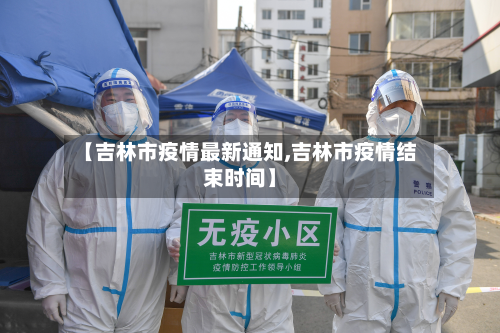 【吉林市疫情最新通知,吉林市疫情结束时间】