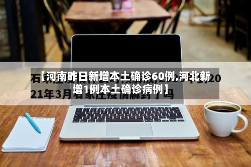 【河南昨日新增本土确诊60例,河北新增1例本土确诊病例】