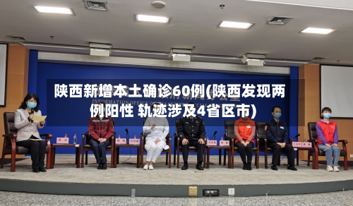 陕西新增本土确诊60例(陕西发现两例阳性 轨迹涉及4省区市)-第2张图片