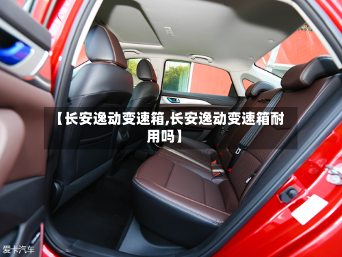 【长安逸动变速箱,长安逸动变速箱耐用吗】-第2张图片