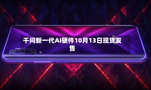 千问新一代AI硬件10月13日现货发售-第2张图片