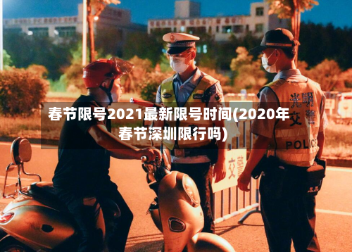 春节限号2021最新限号时间(2020年春节深圳限行吗)