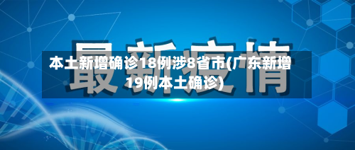 本土新增确诊18例涉8省市(广东新增19例本土确诊)-第2张图片