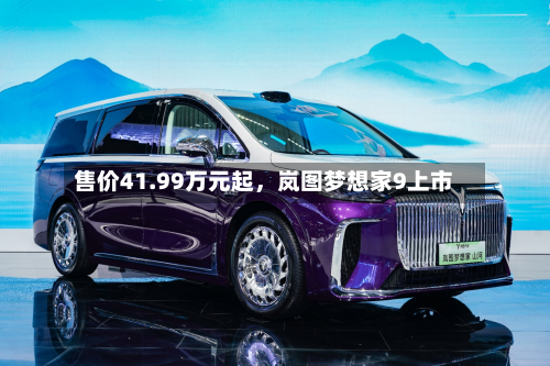 售价41.99万元起	，岚图梦想家9上市-第2张图片