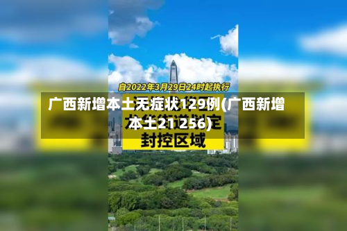 广西新增本土无症状129例(广西新增本土21 256)