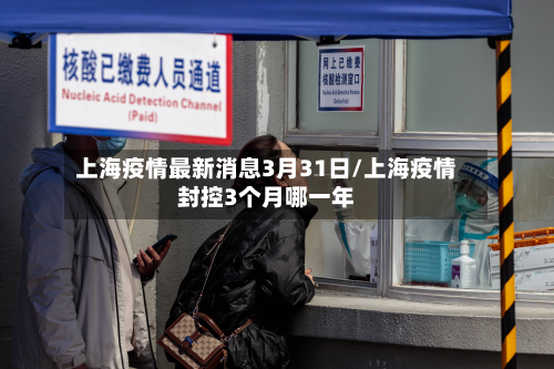 上海疫情最新消息3月31日/上海疫情封控3个月哪一年