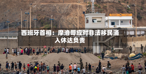 西班牙首相:摩洛哥应对非法移民涌入休达负责-第2张图片