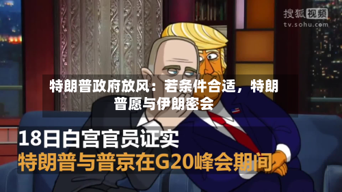 特朗普政府放风：若条件合适，特朗普愿与伊朗密会-第2张图片