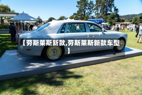【劳斯莱斯新款,劳斯莱斯新款车型】