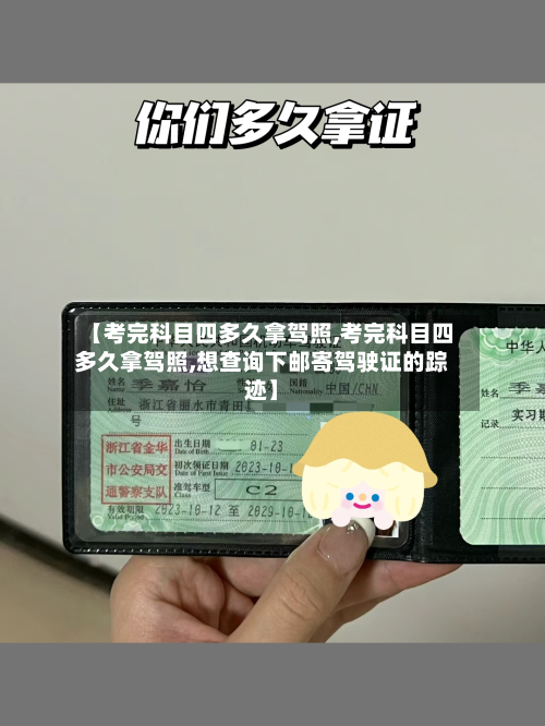 【考完科目四多久拿驾照,考完科目四多久拿驾照,想查询下邮寄驾驶证的踪迹】