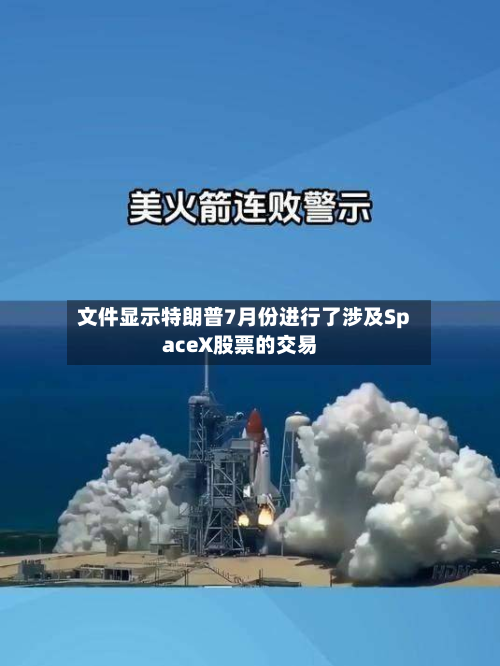 文件显示特朗普7月份进行了涉及SpaceX股票的交易