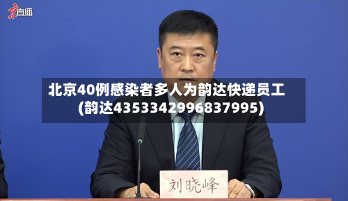 北京40例感染者多人为韵达快递员工(韵达4353342996837995)