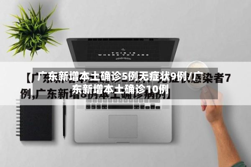 广东新增本土确诊5例无症状9例/广东新增本土确诊10例