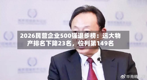 2026民营企业500强退步榜：远大物产排名下降23名，位列第149名-第3张图片