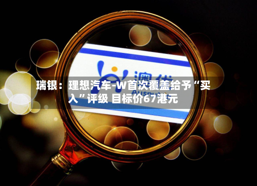 瑞银：理想汽车-W首次覆盖给予“买入”评级 目标价67港元-第3张图片
